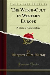 The Witch-Cult in Western Europe - Margaret Alice Murray