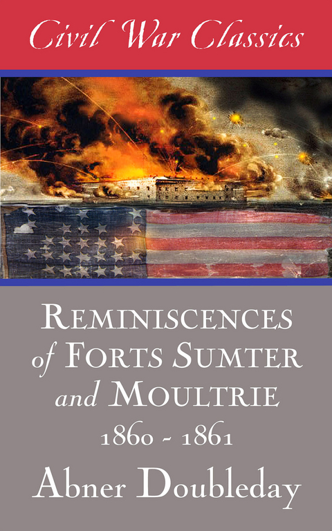 Reminiscences of Forts Sumter and Moultrie: 1860-1861 (Civil War Classics) -  Abner Doubleday