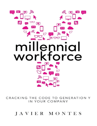 Millennial Workforce: Cracking the Code to Generation Y In Your Company - Montes Javier Montes