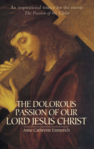 Dolorous Passion of Our Lord Jesus Christ - Anne Catherine Emmerich