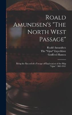 Roald Amundsen's "The North West Passage" - Roald 1872-1928 Amundsen, Godfred 1876-1937 Hansen