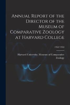 Annual Report of the Director of the Museum of Comparative Zoology at Harvard College; 1952/1953 - 