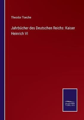 JahrbÃ¼cher des Deutschen Reichs: Kaiser Heinrich VI - Theodor Toeche