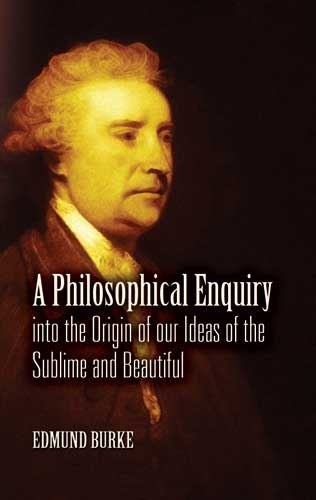 Philosophical Enquiry into the Origin of our Ideas of the Sublime and Beautiful - Edmund Burke