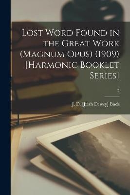 Lost Word Found in the Great Work (Magnum Opus) (1909) [Harmonic Booklet Series]; 3 - J D [Jirah Dewey] (1838-1916) Buck
