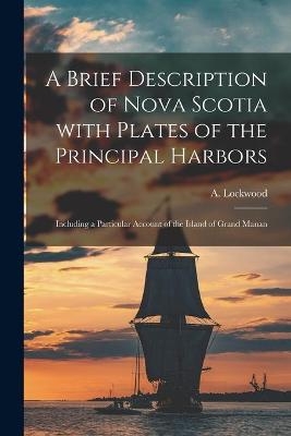 A Brief Description of Nova Scotia With Plates of the Principal Harbors [microform] - 