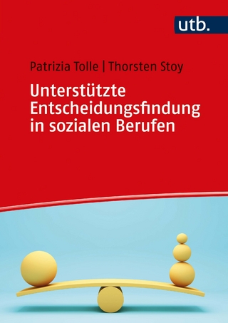 Unterstützte Entscheidungsfindung in sozialen Berufen - Beatrix-Patrizia Tolle; Thorsten Stoy