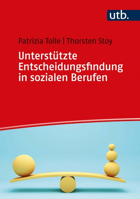 Unterstützte Entscheidungsfindung in sozialen Berufen - Beatrix-Patrizia Tolle, Thorsten Stoy