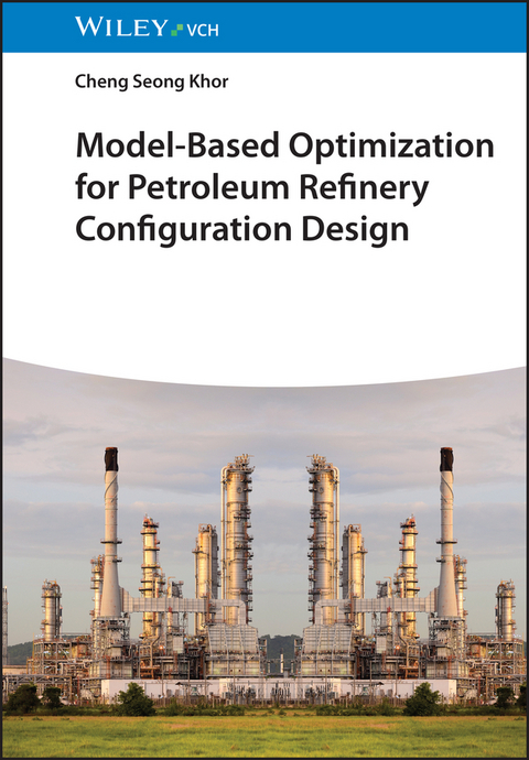 Model-Based Optimization for Petroleum Refinery Configuration Design - Cheng Seong Khor