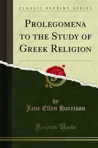 Prolegomena to the Study of Greek Religion - Jane Ellen Harrison