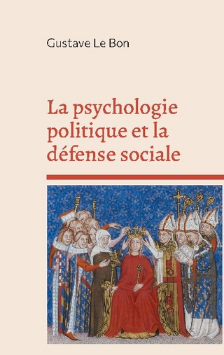 La psychologie politique et la defense sociale - Gustave Le Bon