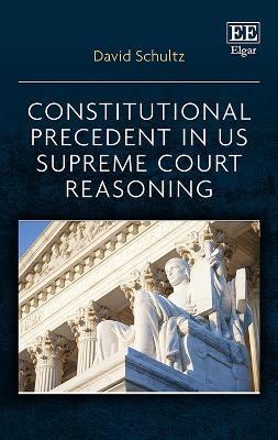 Constitutional Precedent in US Supreme Court Reasoning - David Schultz