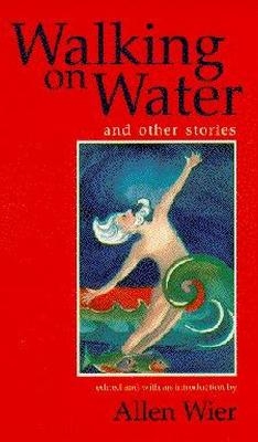 Walking on Water and Other Stories - Allen Wier