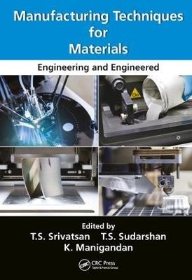 Manufacturing Techniques for Materials - T.S. Srivatsan; T.S. Sudarshan; K. Manigandan