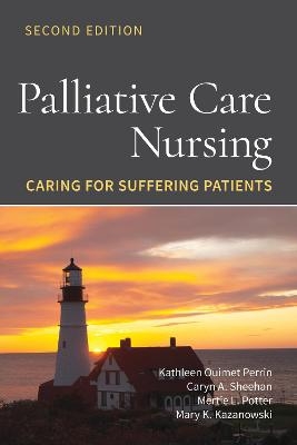 Palliative Care Nursing: Caring for Suffering Patients - Kathleen Ouimet Perrin, Caryn A. Sheehan, Mertie L. Potter, Mary K. Kazanowski