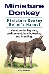 Miniature Donkey. Miniature Donkey Owners Manual. Miniature Donkey care, environment, health, feeding and breeding. -  Harry Holdstone