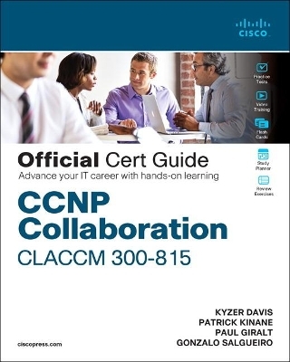 CCNP Collaboration Call Control and Mobility CLACCM 300-815 Official Cert Guide - Kyzer Davis, Paul Giralt, Patrick Kinane, Gonzalo Salgueiro