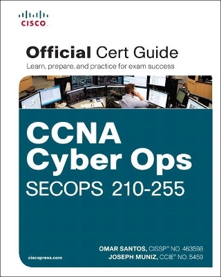 CCNA Cyber Ops SECOPS 210-255 Official Cert Guide - Omar Santos, Joseph Muniz