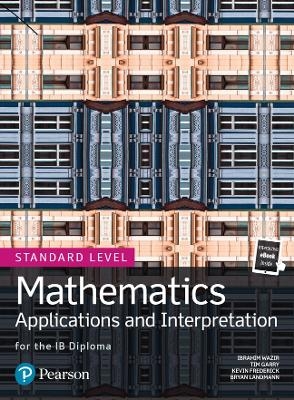 Mathematics Applications and Interpretation for the IB Diploma Standard Level - Tim Garry, Ibrahim Wazir, Kevin Frederick, Bryan Landmann, Jim Nakamoto