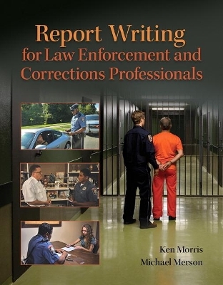 Report Writing for Law Enforcement and Corrections Professionals - Ken Morris; Michael Merson