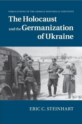 The Holocaust and the Germanization of Ukraine - Eric C. Steinhart