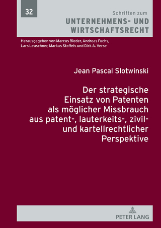 Der strategische Einsatz von Patenten als möglicher Missbrauch aus patent-, lauterkeits-, zivil- und kartellrechtlicher Perspektive - Jean Pascal Slotwinski