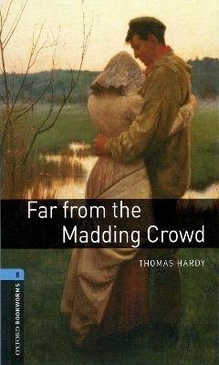 Oxford Bookworms Library: Level 5:: Far from the Madding Crowd - Thomas Hardy; Clare West