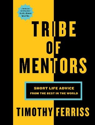 Tribe of Mentors: Short Life Advice from the Best in the World -  Ferriss Timothy
