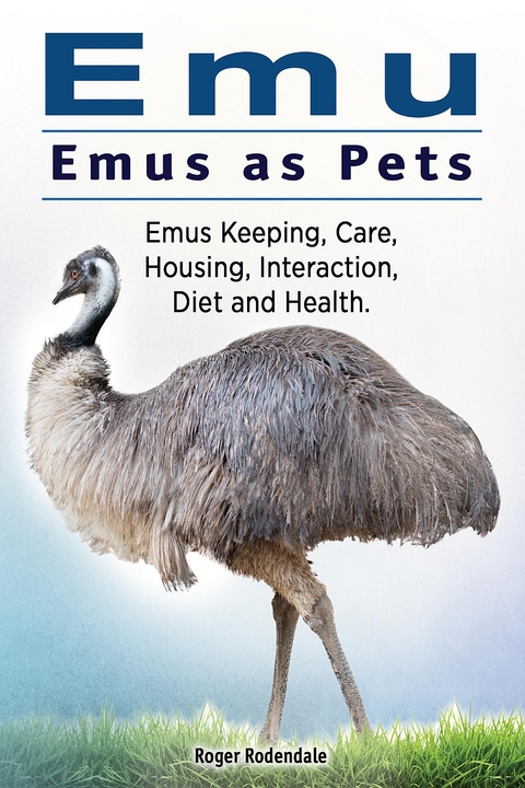 Emu. Emus as Pets. Emus Keeping, Care, Housing, Interaction, Diet and Health -  Roger Rodendale