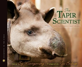 Tapir Scientist: Saving South America's Largest Mammal - Sy Montgomery; Nic Bishop