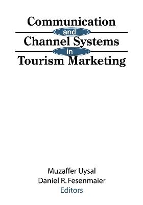 Communication and Channel Systems in Tourism Marketing - Muzaffer Uysal; Daniel Fesenmaier