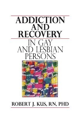 Addiction and Recovery in Gay and Lesbian Persons - Robert J Kus