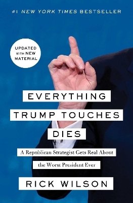 Everything Trump Touches Dies - Rick Wilson