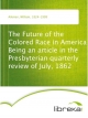 The Future of the Colored Race in America Being an article in the Presbyterian quarterly review of July, 1862 - William Aikman