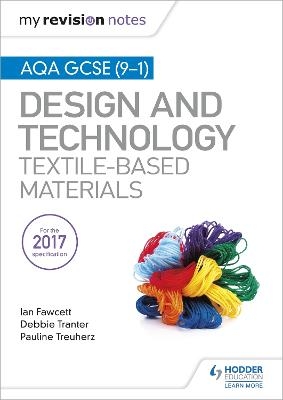 My Revision Notes: AQA GCSE (9-1) Design & Technology: Textile-Based Materials - Ian Fawcett, Debbie Tranter, Pauline Treuherz