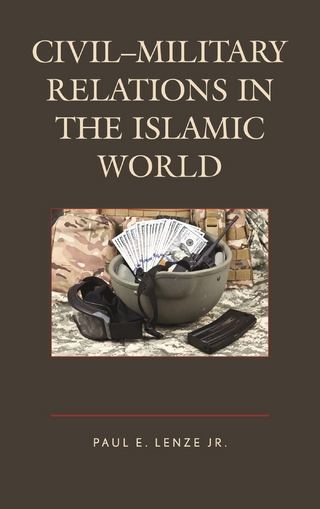 Civil?Military Relations in the Islamic World - Jr.  Lenze, Paul E.