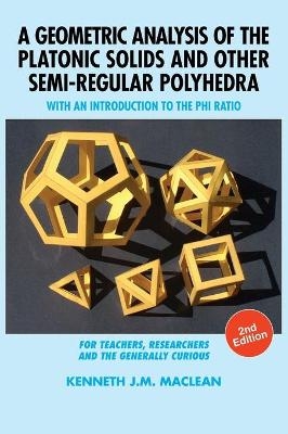 A Geometric Analysis of the Platonic Solids and Other Semi-Regular Polyhedra - Kenneth J M MacLean