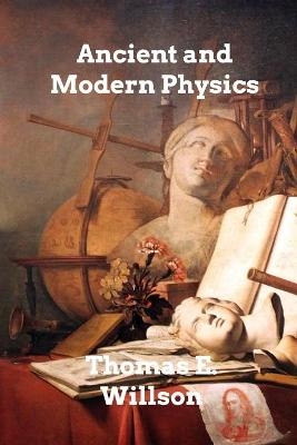 Ancient and Modern Physics - Thomas E Willson