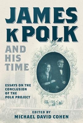 James K. Polk and His Time - Michael David Cohen