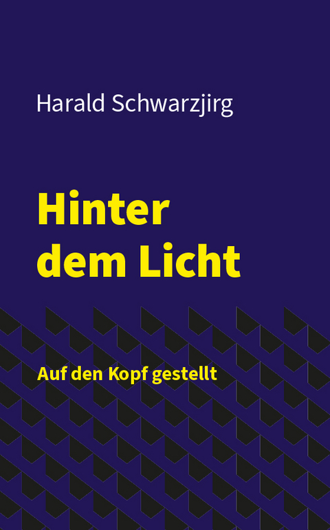 Hinter dem Licht - Auf den Kopf gestellt - Harald Schwarzjirg