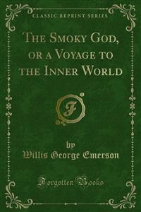 The Smoky God, or a Voyage to the Inner World - Willis George Emerson