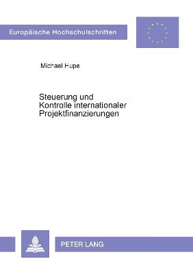 Steuerung und Kontrolle internationaler Projektfinanzierungen - Michael Hupe