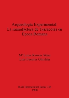 Arqueología Experimental: La manufacture de Terracotas en época Romana - Luis Fuentes Ghislaín; Ma Luisa Ramos Sáinz