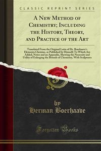 A New Method of Chemistry; Including the History, Theory, and Practice of the Art - Herman Boerhaave