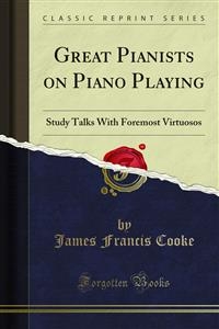 Great Pianists on Piano Playing Study Talks With Foremost Virtuosos - James Francis Cooke