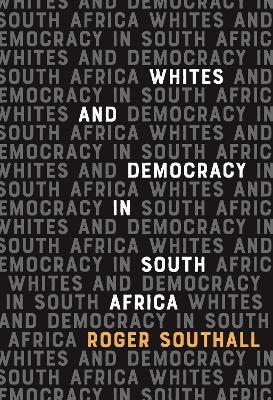 Whites and Democracy in South Africa - Roger Southall