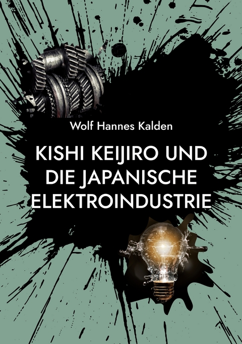 Kishi Keijiro und die japanische Elektroindustrie - Wolf Hannes Kalden