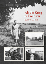 Als der Krieg zu Ende war, Kiel 1945 und 1946 - Ingelene Rodewald