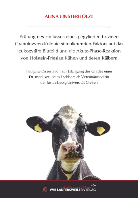 Prüfung des Einflusses eines pegylierten bovinen Granulozyten-Kolonie stimulierenden Faktors auf das leukozytäre Blutbild und die Akute-Phase-Reaktion von Holstein-Friesian Kühen und deren Kälbern - Alina Finsterhölzl