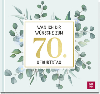 Was ich dir wünsche zum 70. Geburtstag - GROH Verlag